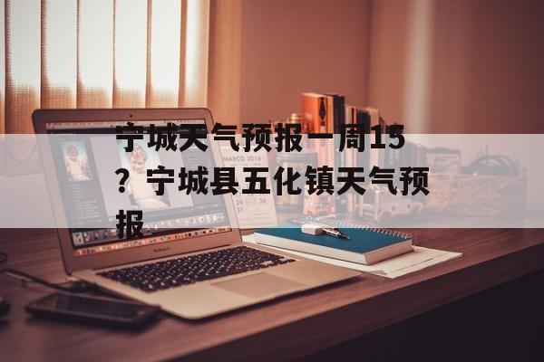 宁城天气预报一周15？宁城县五化镇天气预报-第1张图片-