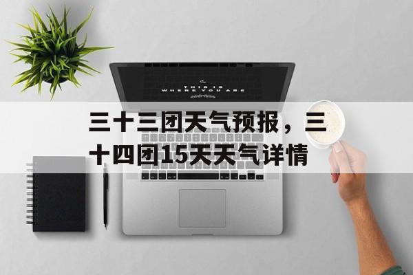 三十三团天气预报，三十四团15天天气详情-第1张图片-
