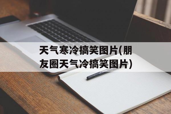 天气寒冷搞笑图片(朋友圈天气冷搞笑图片)-第1张图片-