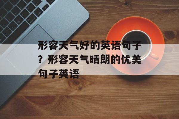 形容天气好的英语句子？形容天气晴朗的优美句子英语-第1张图片-