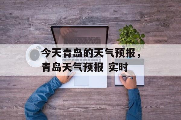今天青岛的天气预报，青岛天气预报 实时-第1张图片-