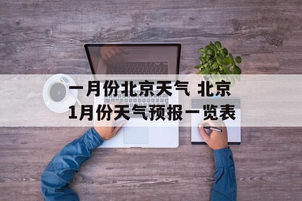 一月份北京天气 北京1月份天气预报一览表-第1张图片-