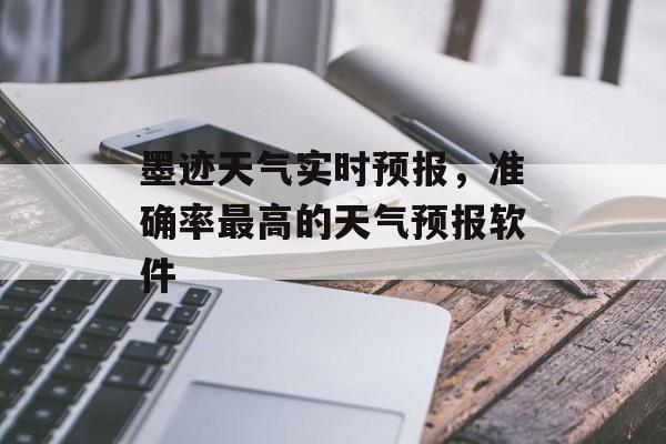 墨迹天气实时预报，准确率最高的天气预报软件-第1张图片-