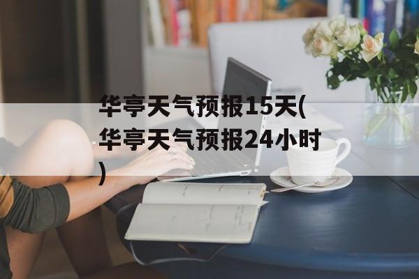 华亭天气预报15天(华亭天气预报24小时)-第1张图片-