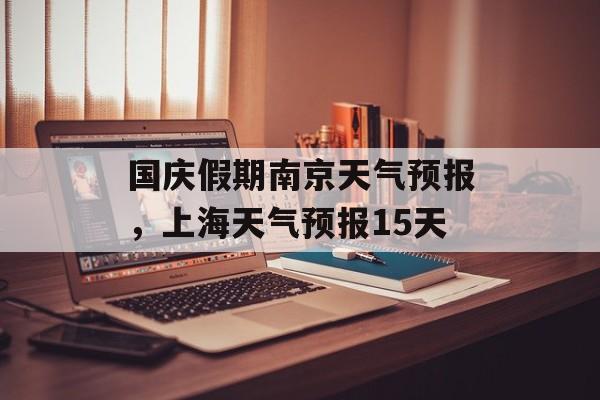 国庆假期南京天气预报，上海天气预报15天-第1张图片-