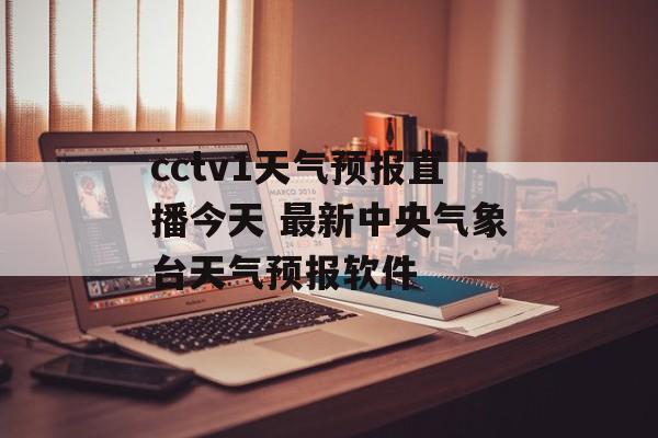 cctv1天气预报直播今天 最新中央气象台天气预报软件-第1张图片-