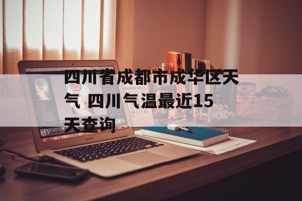 四川省成都市成华区天气 四川气温最近15天查询-第1张图片-