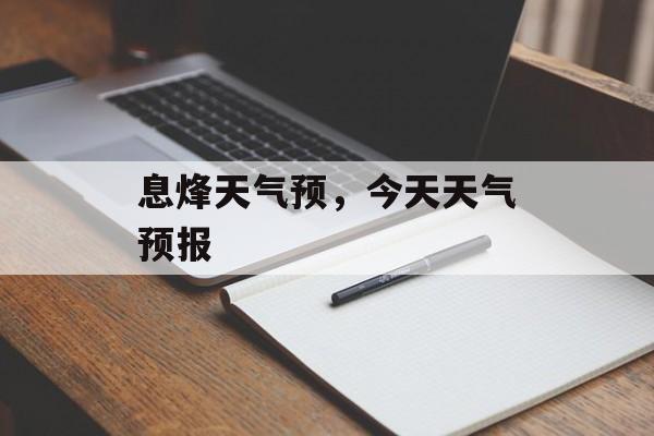 息烽天气预，今天天气预报-第1张图片-