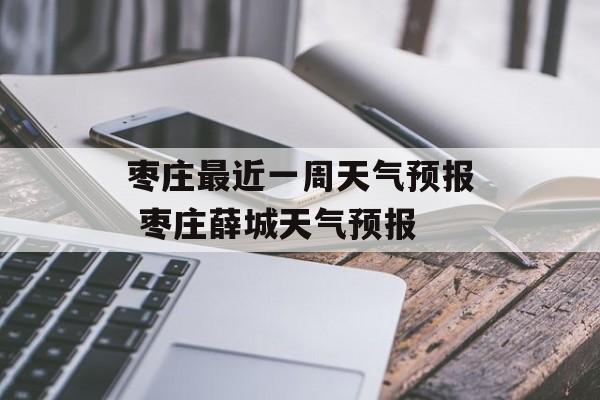 枣庄最近一周天气预报 枣庄薛城天气预报-第1张图片-