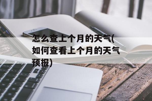 怎么查上个月的天气(如何查看上个月的天气预报)-第1张图片-