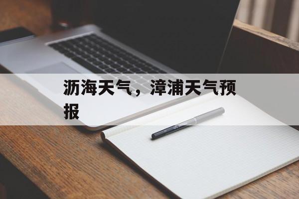沥海天气，漳浦天气预报-第1张图片-