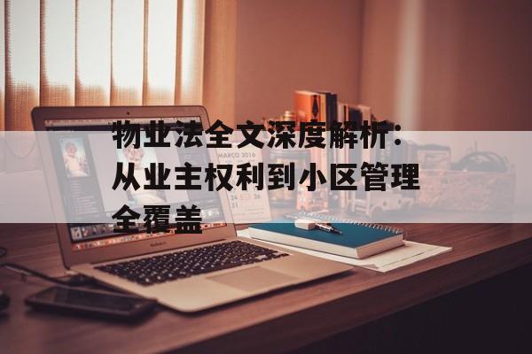 物业法全文深度解析:从业主权利到小区管理全覆盖-第1张图片- 物业法全文深度解析:从业主权利到小区管理全覆盖-第1张图片-