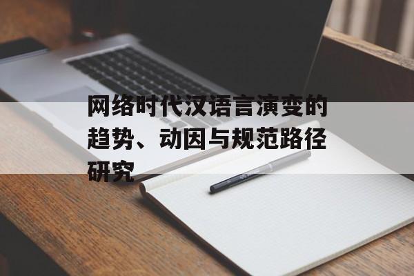网络时代汉语言演变的趋势、动因与规范路径研究-第1张图片- 网络时代汉语言演变的趋势、动因与规范路径研究-第1张图片-