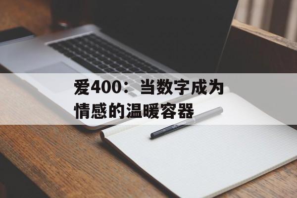 爱400:当数字成为情感的温暖容器-第1张图片- 爱400:当数字成为情感的温暖容器-第1张图片-